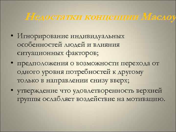 Недостатки концепции Маслоу • Игнорирование индивидуальных особенностей людей и влияния ситуационных факторов; • предположения