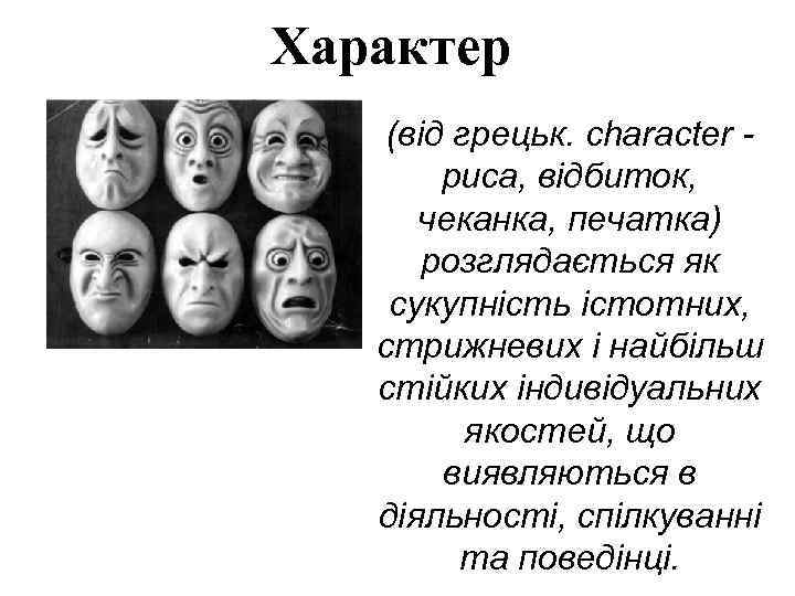 Характер (від грецьк. character риса, відбиток, чеканка, печатка) розглядається як сукупність істотних, стрижневих і