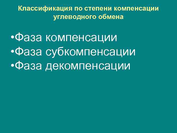 Классификация по степени компенсации углеводного обмена • Фаза компенсации • Фаза субкомпенсации • Фаза