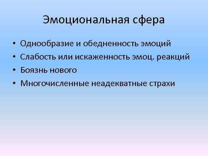  Эмоциональная сфера • Однообразие и обедненность эмоций • Слабость или искаженность эмоц. реакций