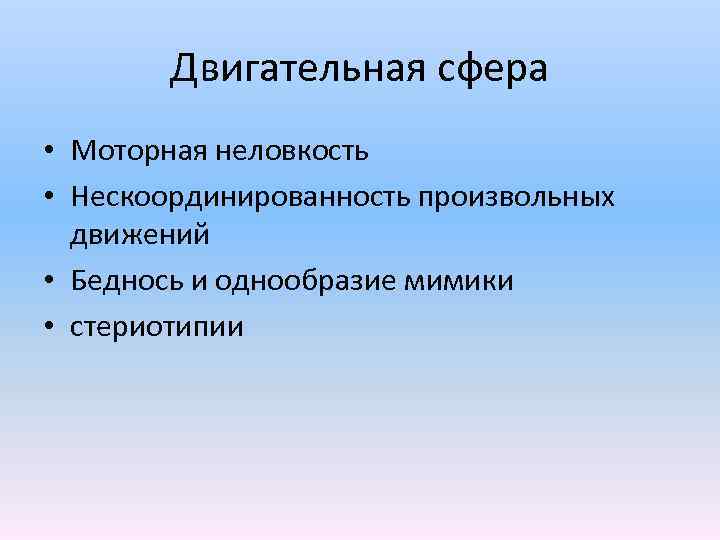  Двигательная сфера • Моторная неловкость • Нескоординированность произвольных движений • Беднось и однообразие