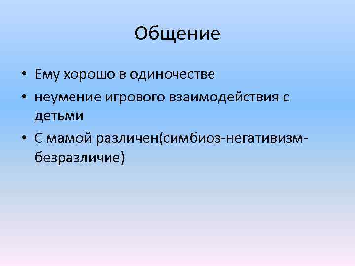  Общение • Ему хорошо в одиночестве • неумение игрового взаимодействия с детьми •