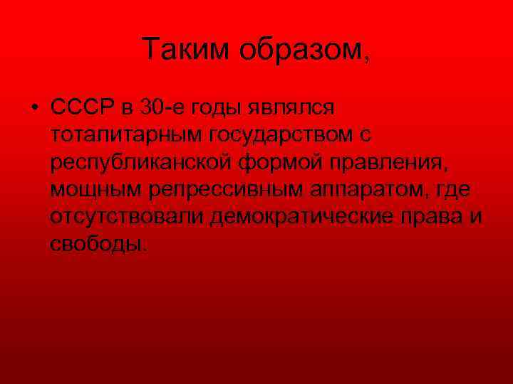 Таким образом, • СССР в 30 е годы являлся тоталитарным государством с республиканской формой