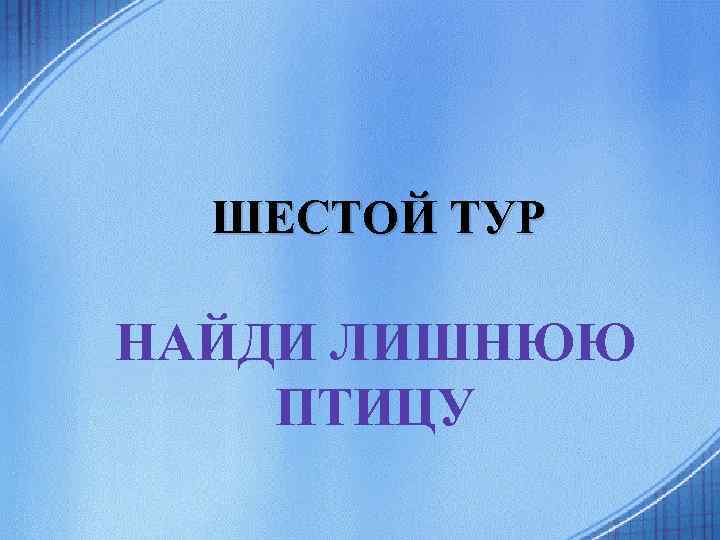 ШЕСТОЙ ТУР НАЙДИ ЛИШНЮЮ ПТИЦУ 