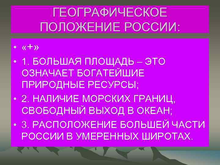 ГЕОГРАФИЧЕСКОЕ ПОЛОЖЕНИЕ РОССИИ: • «+» • 1. БОЛЬШАЯ ПЛОЩАДЬ – ЭТО ОЗНАЧАЕТ БОГАТЕЙШИЕ ПРИРОДНЫЕ