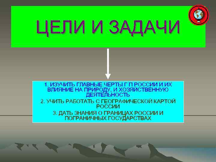ЦЕЛИ И ЗАДАЧИ 1. ИЗУЧИТЬ ГЛАВНЫЕ ЧЕРТЫ Г П РОССИИ И ИХ ВЛИЯНИЕ НА