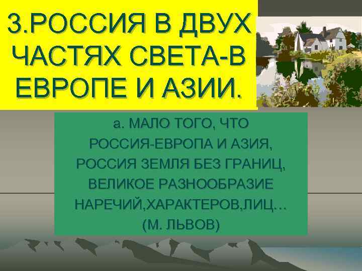 3. РОССИЯ В ДВУХ ЧАСТЯХ СВЕТА-В ЕВРОПЕ И АЗИИ. а. МАЛО ТОГО, ЧТО РОССИЯ-ЕВРОПА