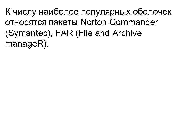 К числу наиболее популярных оболочек относятся пакеты Norton Commander (Symantec), FAR (File and Archive