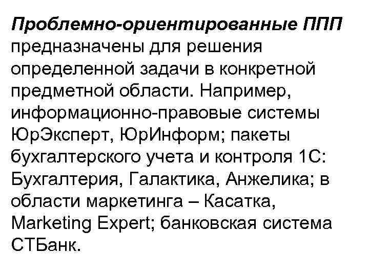 Проблемно-ориентированные ППП предназначены для решения определенной задачи в конкретной предметной области. Например, информационно-правовые системы