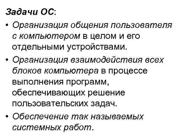 Задачи ОС: • Организация общения пользователя с компьютером в целом и его отдельными устройствами.