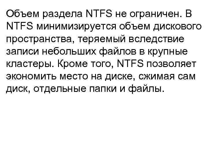 Объем раздела NTFS не ограничен. В NTFS минимизируется объем дискового пространства, теряемый вследствие записи