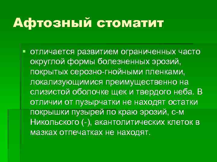 Афтозный стоматит § отличается развитием ограниченных часто округлой формы болезненных эрозий, покрытых серозно-гнойными пленками,