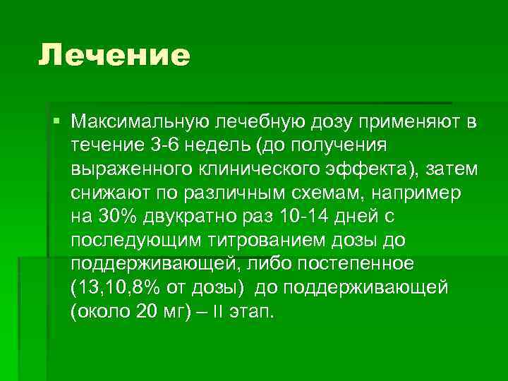 Лечение § Максимальную лечебную дозу применяют в течение 3 -6 недель (до получения выраженного