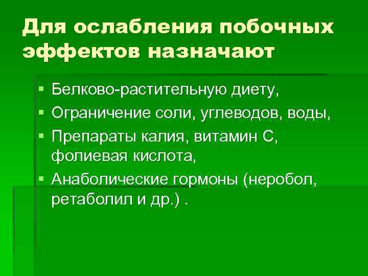 Для ослабления побочных эффектов назначают § § § Белково-растительную диету, Ограничение соли, углеводов, воды,