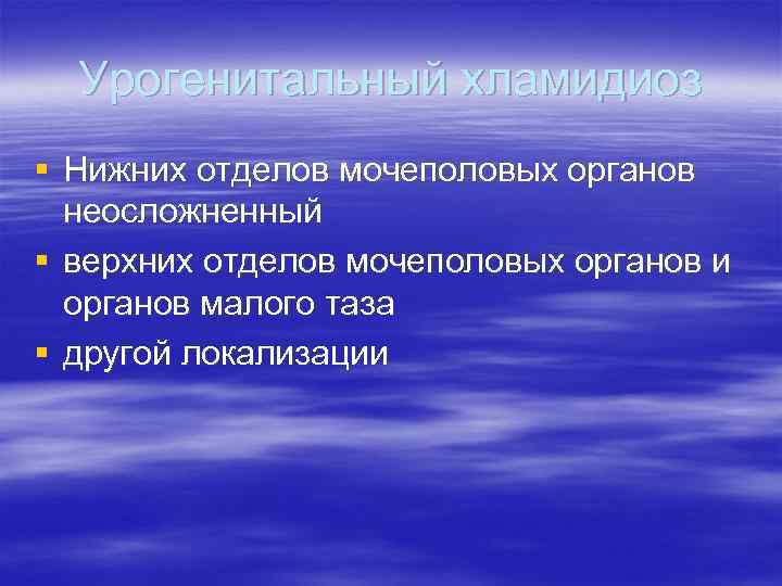 Урогенитальный хламидиоз § Нижних отделов мочеполовых органов неосложненный § верхних отделов мочеполовых органов и