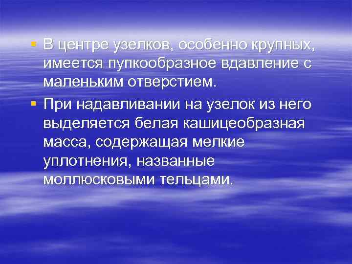 § В центре узелков, особенно крупных, имеется пупкообразное вдавление с маленьким отверстием. § При