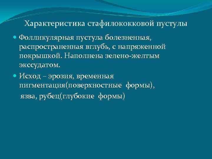 Характеристика стафилококковой пустулы Фолликулярная пустула болезненная, распространенная вглубь, с напряженной покрышкой. Наполнена зелено-желтым экссудатом.