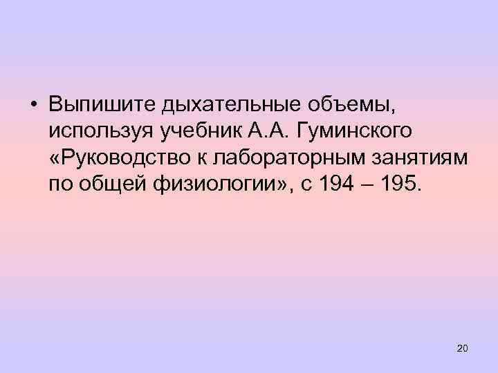 • Выпишите дыхательные объемы, используя учебник А. А. Гуминского «Руководство к лабораторным занятиям