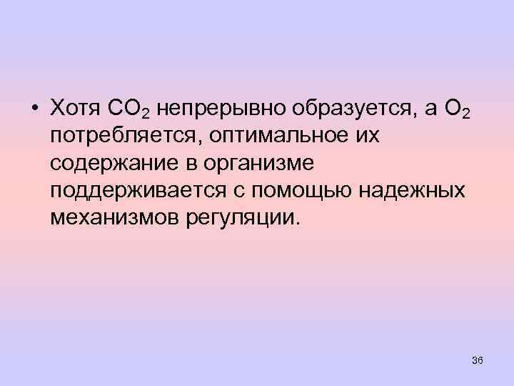  • Хотя СО 2 непрерывно образуется, а О 2 потребляется, оптимальное их содержание