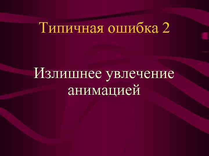 Типичная ошибка 2 Излишнее увлечение анимацией 