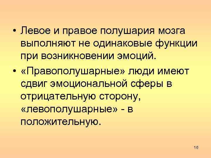  • Левое и правое полушария мозга выполняют не одинаковые функции при возникновении эмоций.