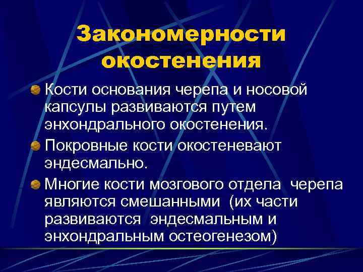 Закономерности окостенения Кости основания черепа и носовой капсулы развиваются путем энхондрального окостенения. Покровные кости
