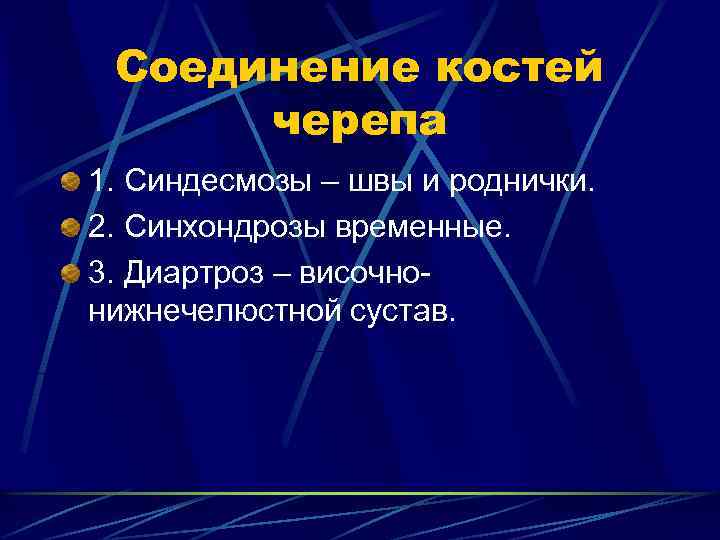 Соединение костей черепа 1. Синдесмозы – швы и роднички. 2. Синхондрозы временные. 3. Диартроз