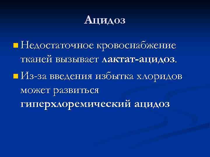 Ацидоз n Недостаточное кровоснабжение тканей вызывает лактат-ацидоз. n Из-за введения избытка хлоридов может развиться