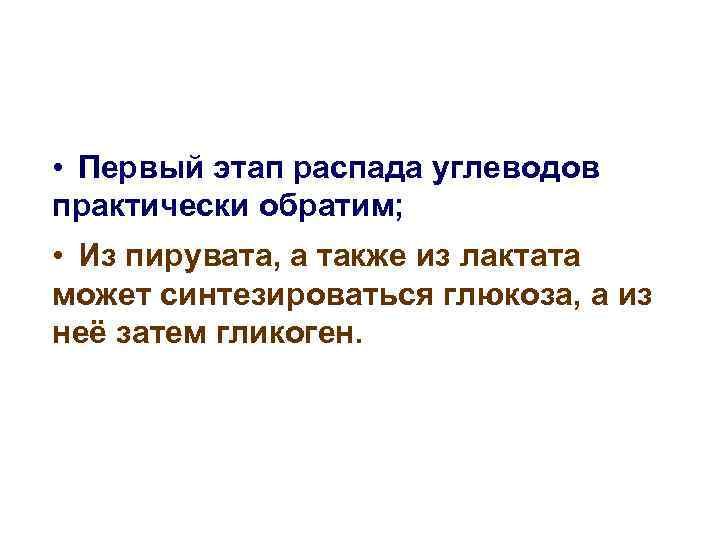  • Первый этап распада углеводов практически обратим; • Из пирувата, а также из