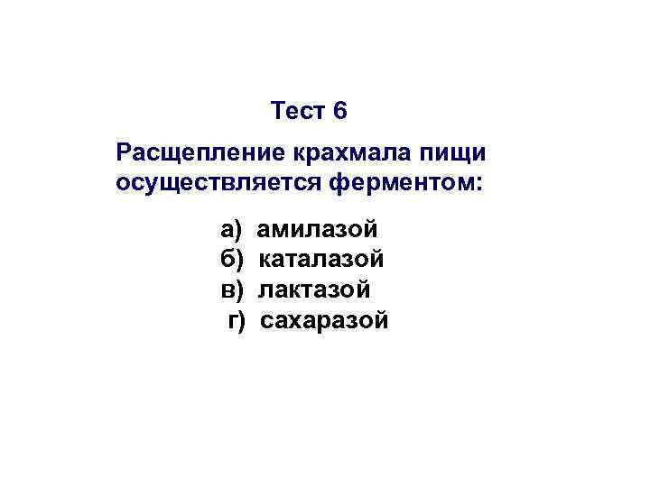 Тест 6 Расщепление крахмала пищи осуществляется ферментом: а) б) в) г) амилазой каталазой лактазой