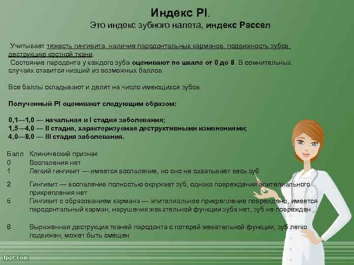 Индекс PI. Это индекс зубного налета, индекс Рассел Учитывает тяжесть гингивита, наличие пародонтальных карманов,