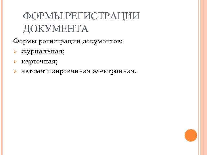 ФОРМЫ РЕГИСТРАЦИИ ДОКУМЕНТА Формы регистрации документов: Ø журнальная; Ø карточная; Ø автоматизированная электронная. 