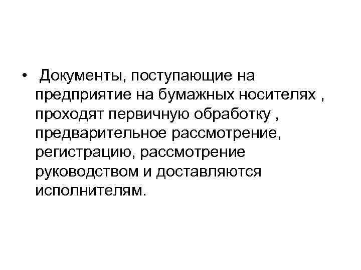  • Документы, поступающие на предприятие на бумажных носителях , проходят первичную обработку ,