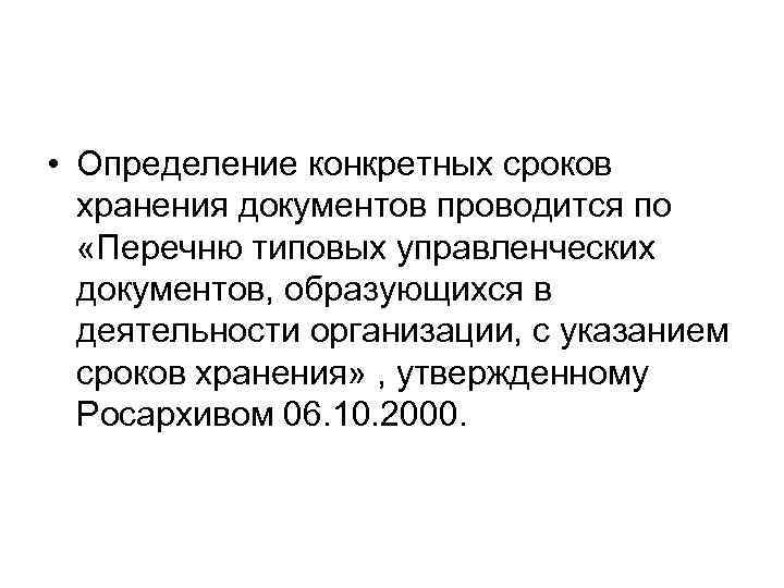  • Определение конкретных сроков хранения документов проводится по «Перечню типовых управленческих документов, образующихся