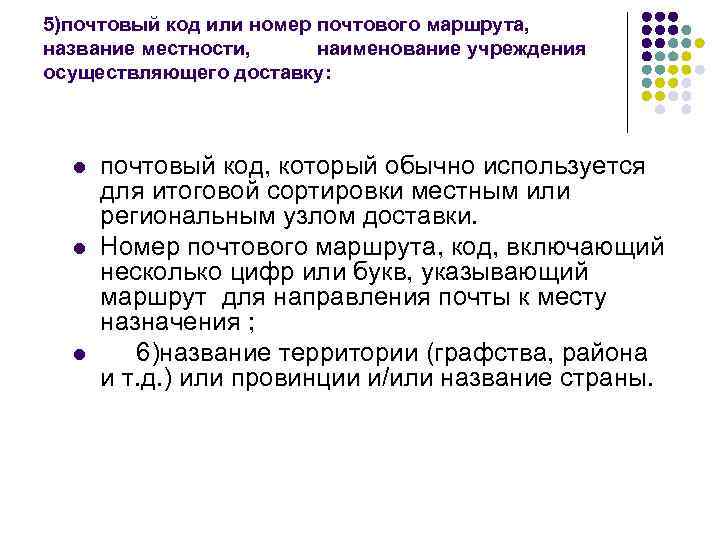 5)почтовый код или номер почтового маршрута, название местности, наименование учреждения осуществляющего доставку: l l