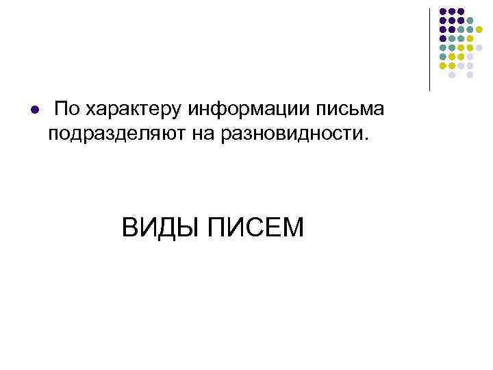 l По характеру информации письма подразделяют на разновидности. ВИДЫ ПИСЕМ 