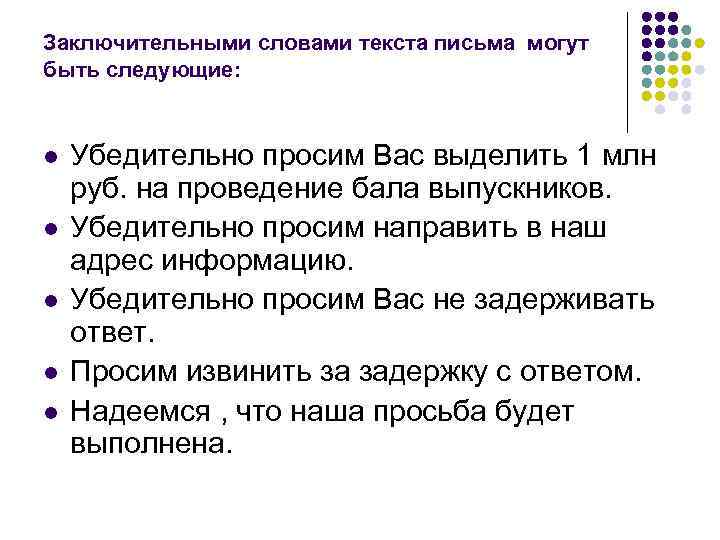Заключительными словами текста письма могут быть следующие: l l l Убедительно просим Вас выделить