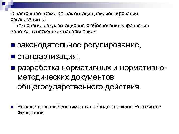 В настоящее время регламентация документирования, организации и технологии документационного обеспечения управления ведется в нескольких