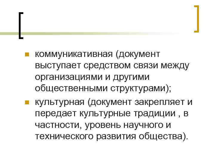 n n коммуникативная (документ выступает средством связи между организациями и другими общественными структурами); культурная