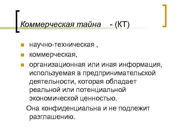 Коммерческая тайна - (КТ) научно-техническая , n коммерческая, n организационная или иная информация, используемая