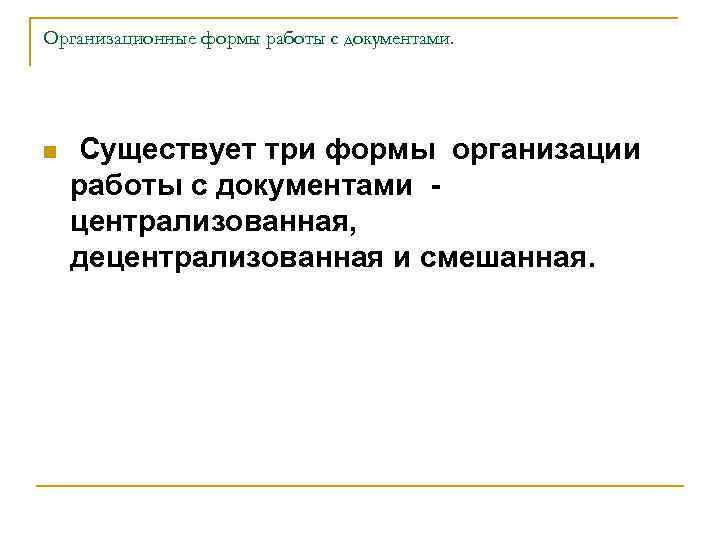 Организационные формы работы с документами. n Существует три формы организации работы с документами централизованная,