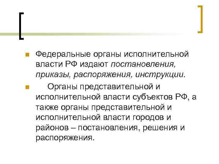 n n Федеральные органы исполнительной власти РФ издают постановления, приказы, распоряжения, инструкции. Органы представительной n n Федеральные органы исполнительной власти РФ издают постановления, приказы, распоряжения, инструкции. Органы представительной