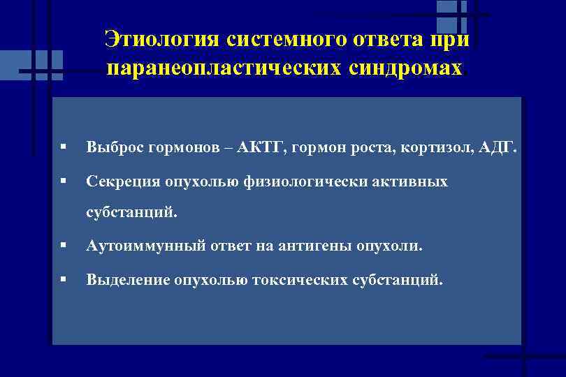 Этиология системного ответа при паранеопластических синдромах. § Выброс гормонов – АКТГ, гормон роста, кортизол,