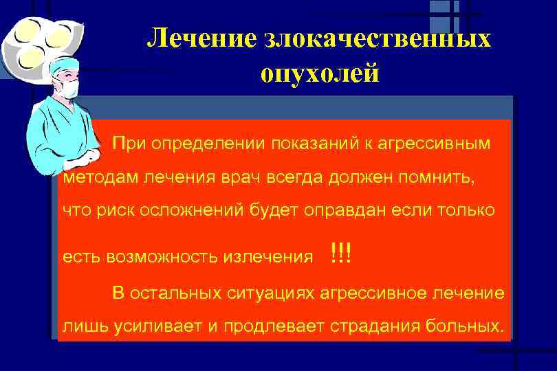 Лечение злокачественных опухолей При определении показаний к агрессивным методам лечения врач всегда должен помнить,