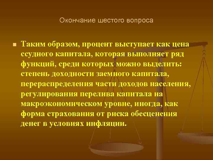 Окончание шестого вопроса n Таким образом, процент выступает как цена ссудного капитала, которая выполняет