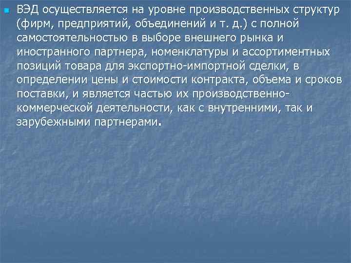n ВЭД осуществляется на уровне производственных структур (фирм, предприятий, объединений и т. д. )