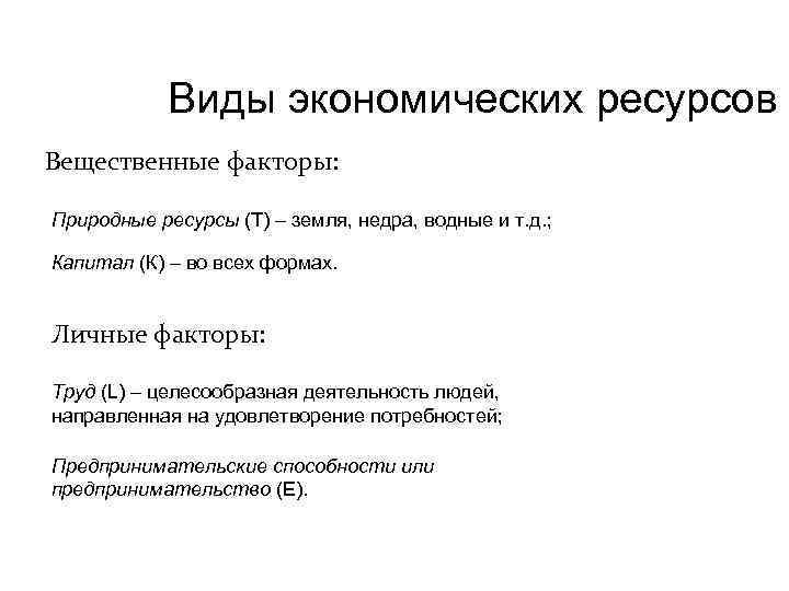 Виды экономических ресурсов Вещественные факторы: Природные ресурсы (Т) – земля, недра, водные и т.