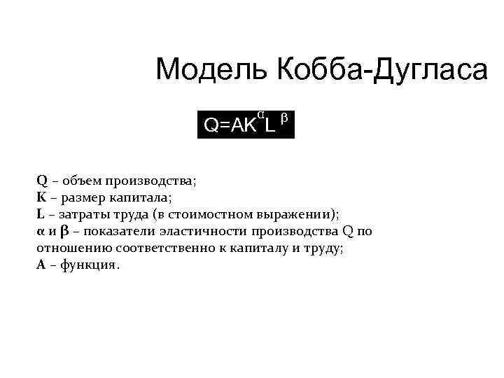 Модель Кобба-Дугласа α Q=AK L β Q – объем производства; K – размер капитала;