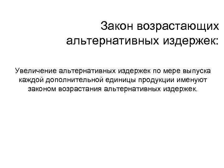 Закон возрастающих альтернативных издержек: Увеличение альтернативных издержек по мере выпуска каждой дополнительной единицы продукции