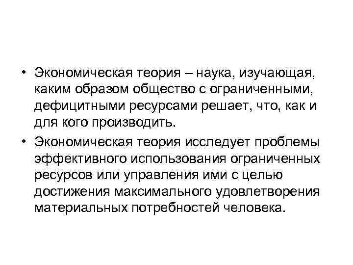  • Экономическая теория – наука, изучающая, каким образом общество с ограниченными, дефицитными ресурсами